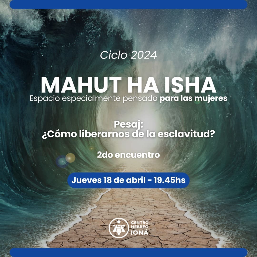 Segundo encuentro de Mahut Ha Isha. PESAJ: Cómo liberarnos de la esclavitud?